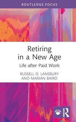Retiring in a New Age: Life after Paid Work by Russell D. Lansbury NEW