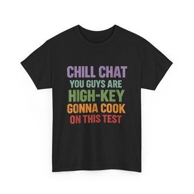 Testing Day Shirt, Chill Chat You Guys are High Key Gon' Cook On This Test Shirt