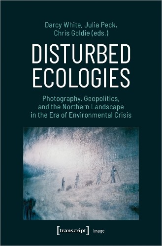 Disturbed Ecologies by Darcy White, Julia Peck, Chris Goldie - 9783837660265