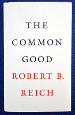 THE COMMON GOOD BY ROBERT B REICH FORMER SECRETARY OF LABOR HARDCOVER SHIPS FREE
