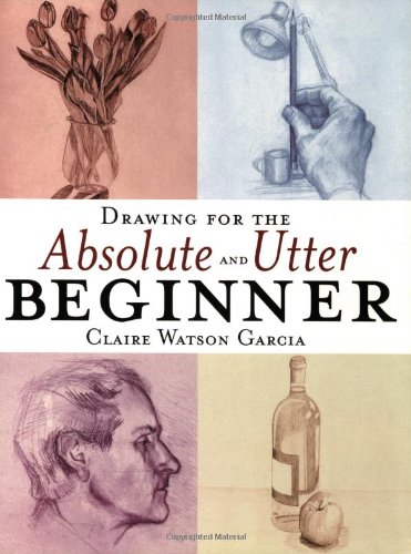 Drawing for the Absolute & Utter Beginner - Garcia, Claire Watson