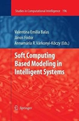 Soft Computing Based Modeling in Intelligent Systems by Valentina Emilia Balas (