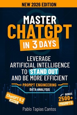 MASTER CHATGPT IN 3 DAYS: Leverage Artificial Intelligence to St