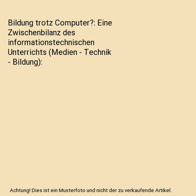 Bildung trotz Computer?: Eine Zwischenbilanz des informationstechnischen Unterri
