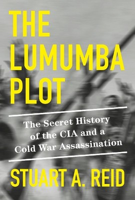 Stuart A. Reid The Lumumba Plot (Hardback)