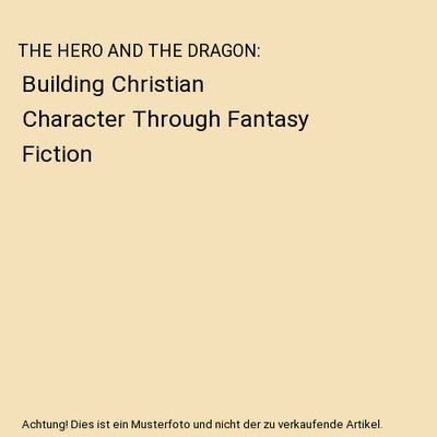 THE HERO AND THE DRAGON: Building Christian Character Through Fantasy Fiction, A