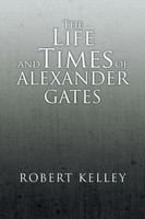 Robert Kelley | The Life And Times Of Alexander Gates | Taschenbuch | Englisch