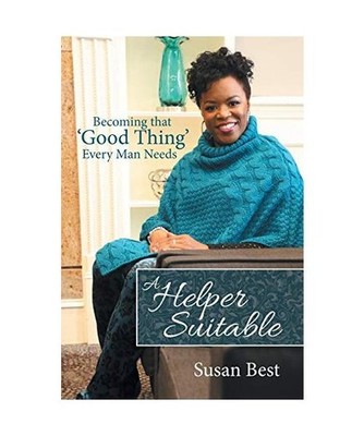 A Helper Suitable: Becoming That 'Good Thing' Every Man Needs: Becoming That 'Go