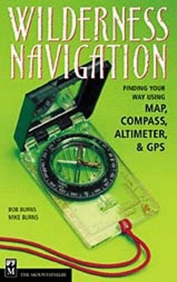 Wilderness Navigation : Finding Your Way Using Map, Compass, Alti