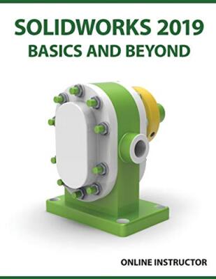 SOLIDWORKS 2019 Basics and Beyond: Part Modeling, Assemblies, and Drawings     
