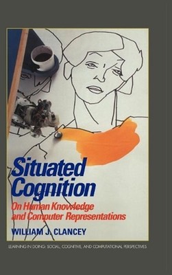 Situated Cognition: On Human Knowledge and Computer Representations by William J