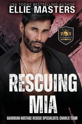 Rescuing Mia (CHARLIE Team: Guardian Hostage Rescue Specialists) by Masters