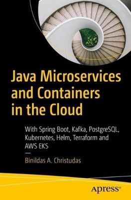 Java Microservices and Containers in the Cloud: With Spring Boot, Kafka, Postgre