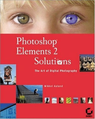 Photoshop Elements 2 Solutions: The Art of Digital Photography,Mikkel Aaland