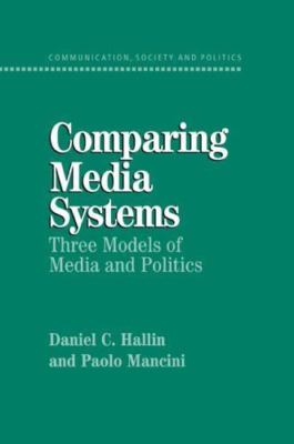 Comparing Media Systems: Three Models of Media and Politics (Communication, Soc