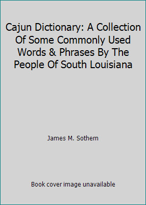 Cajun Dictionary: A Collection Of Some Commonly Used Words & Phrases By The...