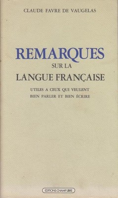 Remarques sur la langue française: Utiles à ceux qui veulent bien parler et bien