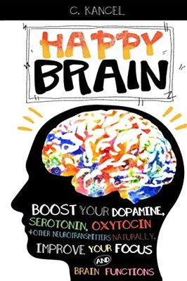 Happy Brain: Boost Your Dopamine, Seroto..., Kancel, C.
