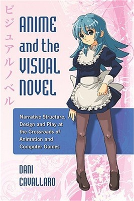 Anime and the Visual Novel: Narrative Structure, Design and Play at the Crossroa