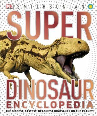 Super Dinosaur Encyclopedia: The Biggest, Fastest, Coolest Prehistoric Creatures
