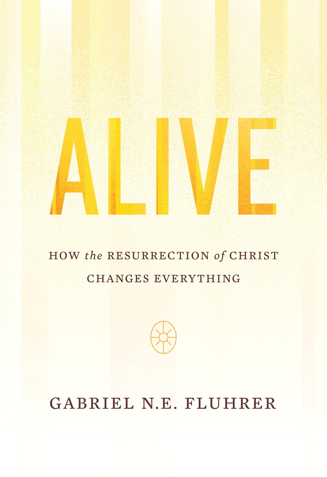 Alive: How the Resurrection of Christ Changes Everything by Fluhrer