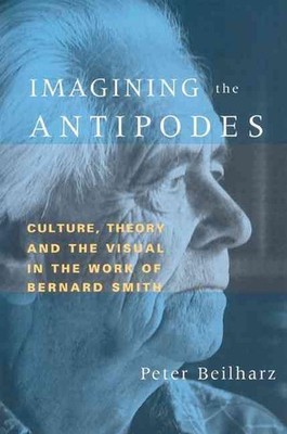 Imagining the Antipodes: Culture, Theory and the Visual in the Work of Bernard S