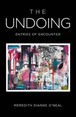 The Undoing: Entries of Encounter - Paperback By ONeal, Meredith Dianne - GOOD