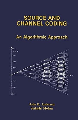 SOURCE AND CHANNEL CODING: AN ALGORITHMIC APPROACH (THE By John B. Anderson