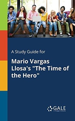 A STUDY GUIDE FOR MARIO VARGAS LLOSA'S ''THE TIME OF THE By Cengage Learning Gale