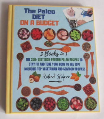 The Paleo Diet On a Budget: 3 Books in 1:The 350+ Best high-protein Paleo Recipe
