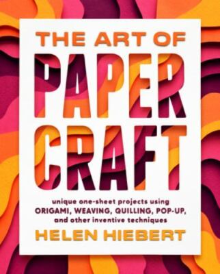 The Art of Papercraft: Unique One-Sheet Projects Using Origami, Weaving, Quilli