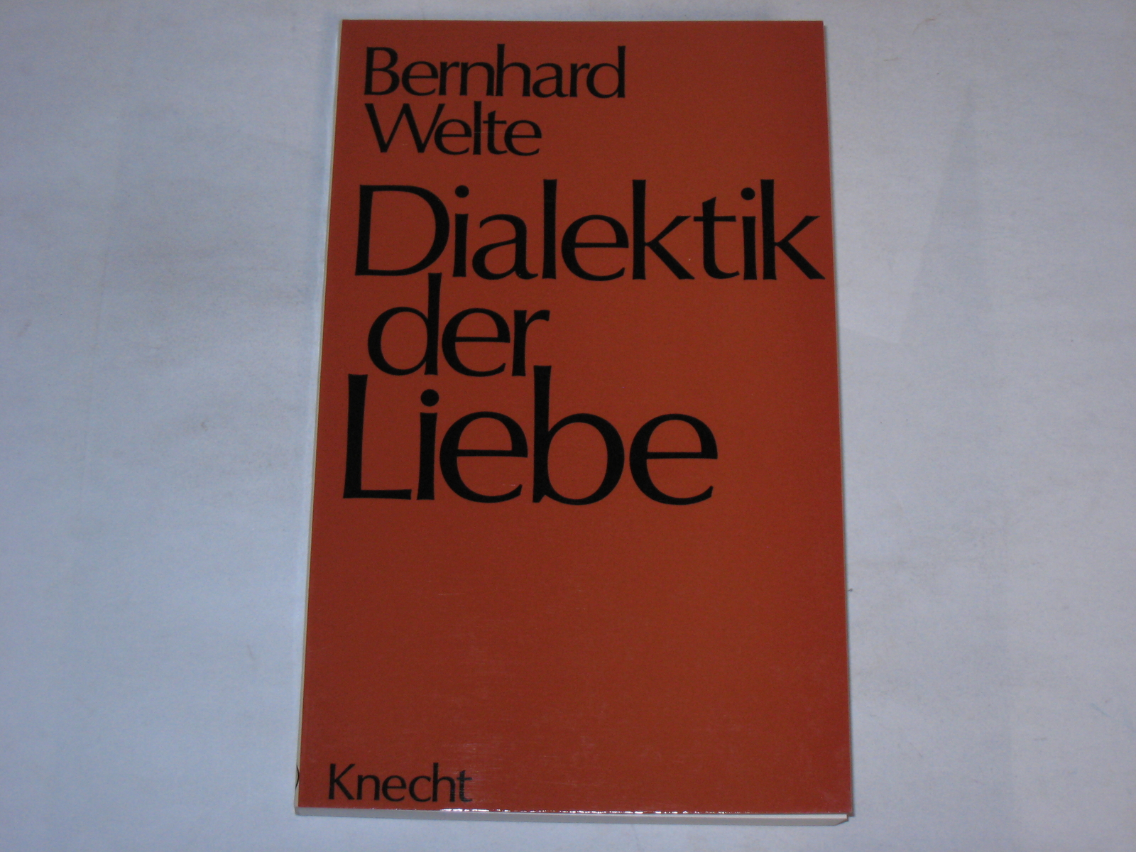 Welte, Bernhard:Dialektik der Liebe. Christliche Nächstenliebe im technologisch
