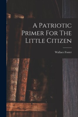 Foster - A Patriotic Primer For The Little Citizen - New paperback or  - X555z