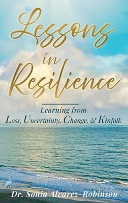 Lessons in Resilience: Learning from Loss, Uncertainty, Change, and Kinfolk by S