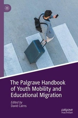 The Palgrave Handbook of Youth Mobility and Educational Migration David Cairns