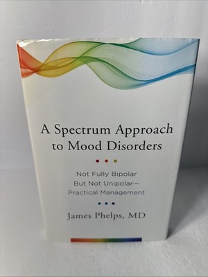 A Spectrum Approach to Mood Disorders by James Phelps (2016, Hardcover)
