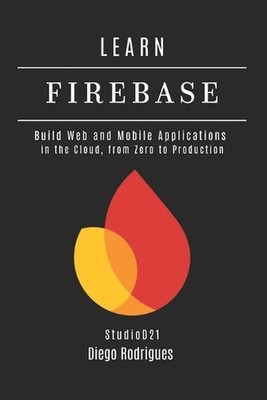 LEARN FIREBASE 2025 Edition: Build Web and Mobile Applications in the Cloud, fro