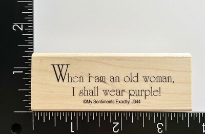 My Sentiments Exactly When I Am An Old Woman I Shall Wear Purple Rubber Stamp