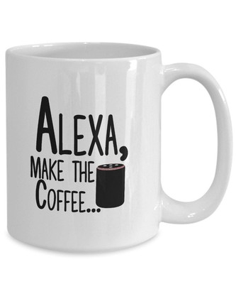 Alexa, Make The Coffee! Funny Mug for Coffee Lovers & Smart Home Fans