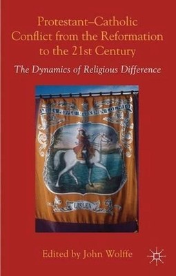 Protestant-Catholic Conflict from the Reformation to the 21st Century: The Dynam