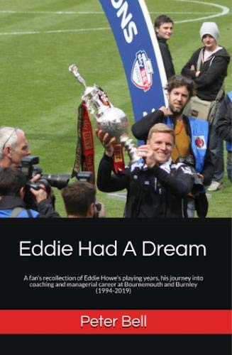 Eddie Had A Dream: A fan’s recollection of Eddie Howe's... - Bell, Peter