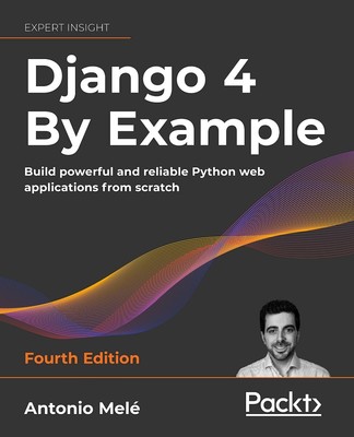 Django 4 By Example: Build powerful and reliable Python web applications.. PA...