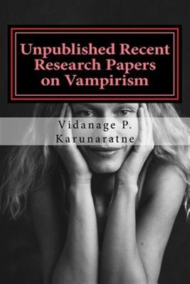 Unpublished Recent Research Papers on Vampirism : A Collection of Research Pa...