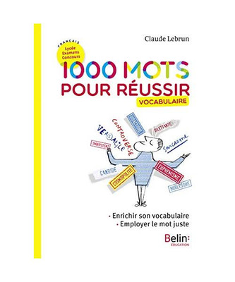 1000 mots pour réussir: Enrichir son vocabulaire, Claude Lebrun