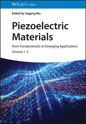Piezoelectric Materials: From Fundamentals to Emerging Applications by Jiagang W