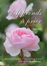 Apprends prier: Dans la pri?re v?ritable, tu fais l'exp?rience de Dieu by Gabrie