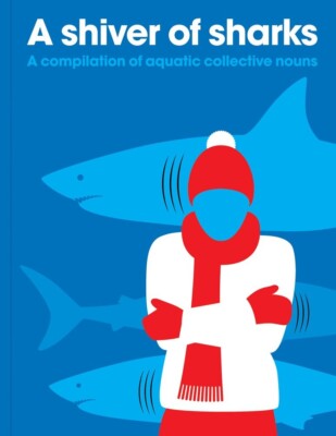 Shiver of Sharks: A Compilation of Aquatic Collective Nouns by Patrick George