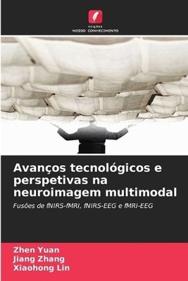 Avanos tecnolgicos e perspetivas na neuroimagem multimodal by Zhen Yuan (Portugu