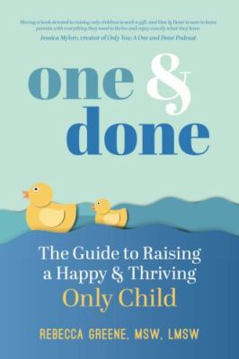 One and Done : The Guide to Raising a Happy and Thriving Only Child by...
