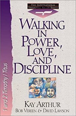 Walking in Power, Love and Discipline : 1 and 2 Timothy and Titus
